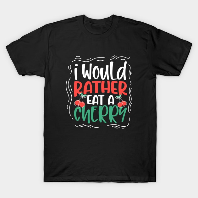 I would rather eat a cherry T-Shirt by Modern Medieval Design